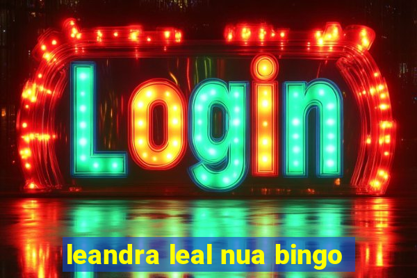 leandra leal nua bingo